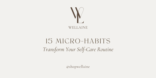 15 Micro Habits To Transform Your Self-Care Routine - Wellaine