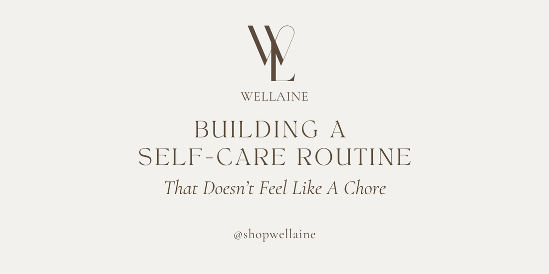 How To Build A Self-Care Routine That Doesn't Feel Like A Chore - Wellaine