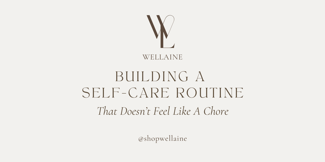 How To Build A Self-Care Routine That Doesn't Feel Like A Chore - Wellaine